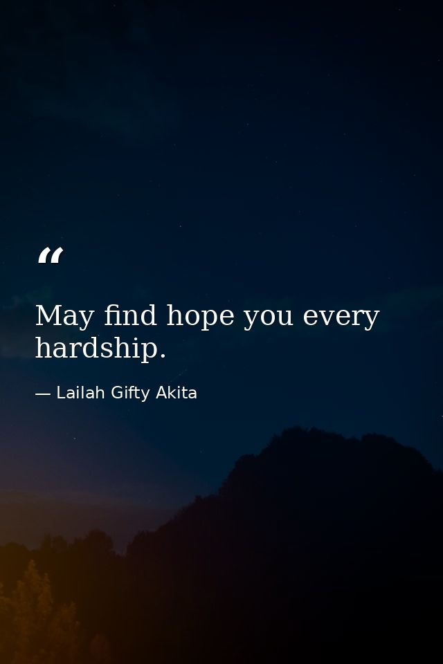 May find hope you every hardship. — Lailah Gifty Akita