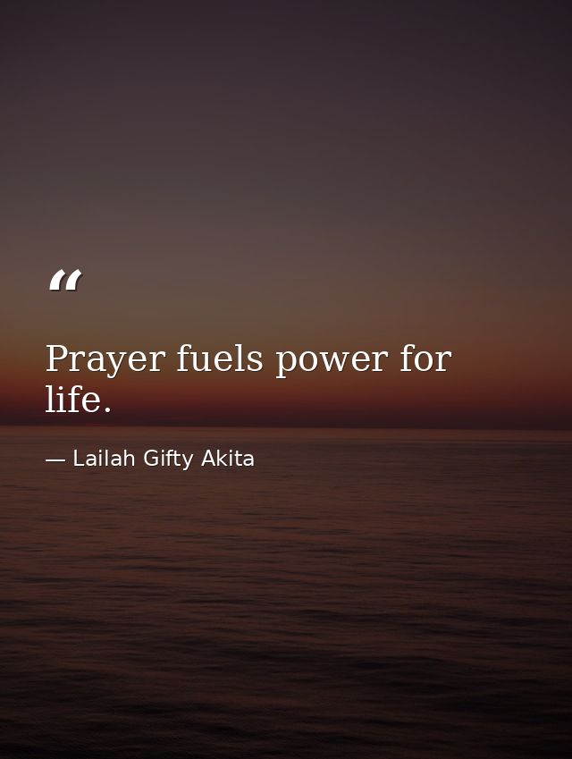 Prayer fuels power for life. — Lailah Gifty Akita