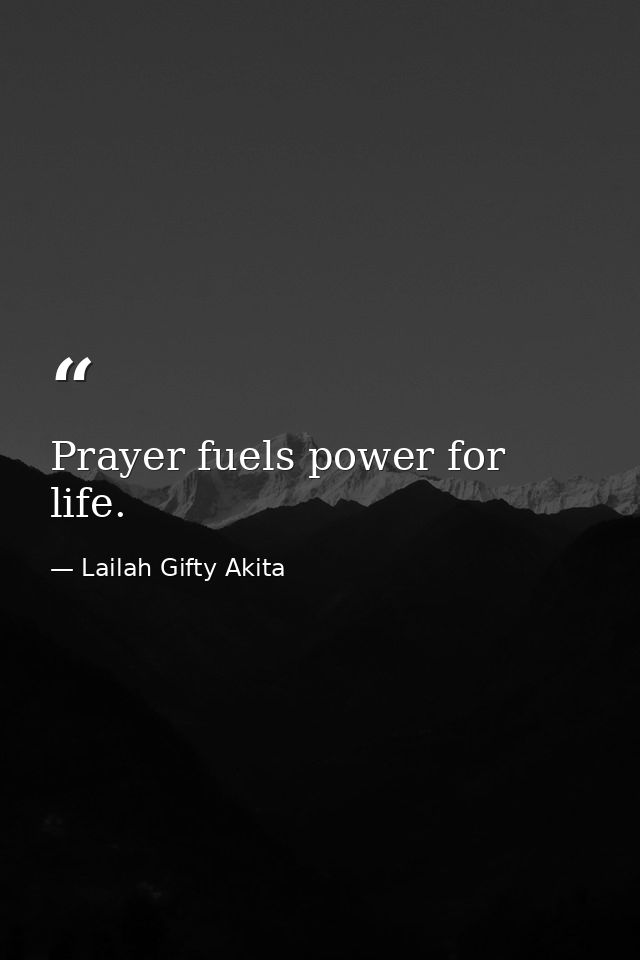 Prayer fuels power for life. — Lailah Gifty Akita