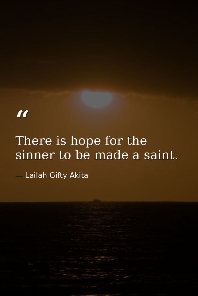 There is hope for the sinner to be made a saint. — Lailah Gifty Akita