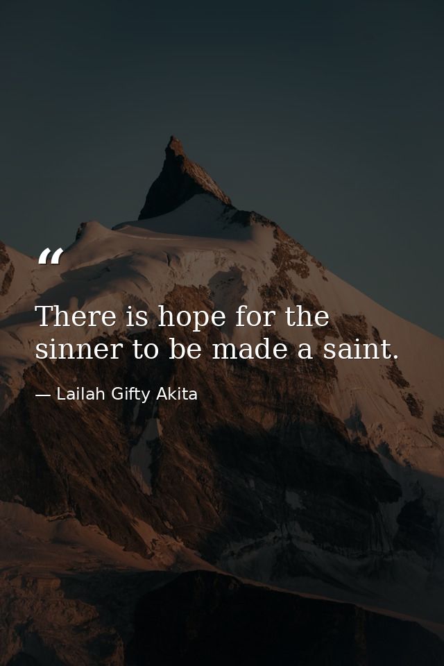 There is hope for the sinner to be made a saint. — Lailah Gifty Akita