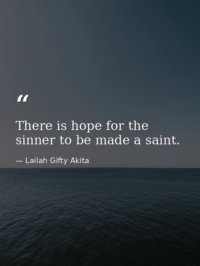 There is hope for the sinner to be made a saint. — Lailah Gifty Akita