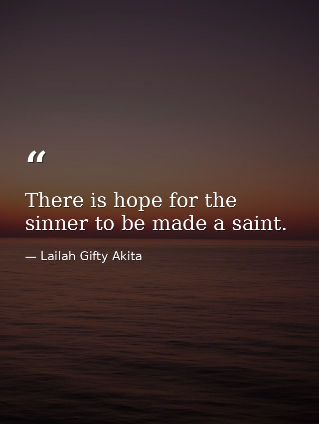There is hope for the sinner to be made a saint. — Lailah Gifty Akita