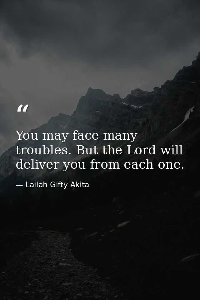 You may face many troubles. But the Lord will deliver you from each one. — Lailah Gifty Akita