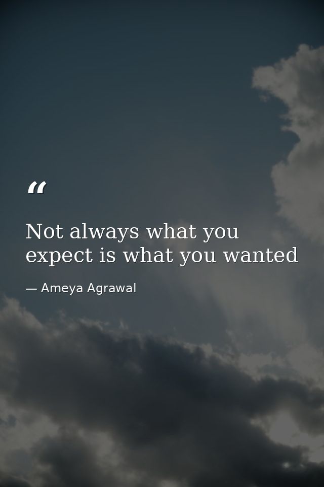 Not always what you expect is what you wanted — Ameya Agrawal