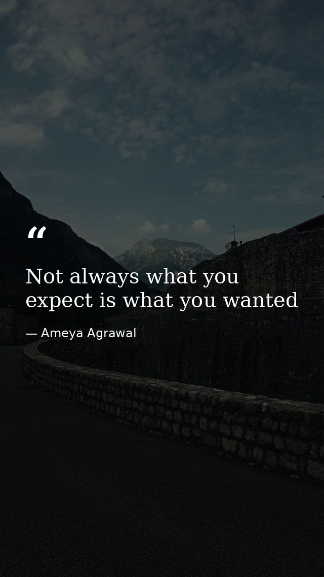 Not always what you expect is what you wanted — Ameya Agrawal
