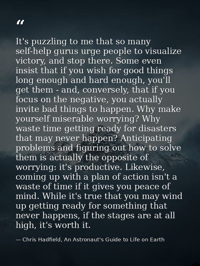 It's puzzling to me that so many self-help gurus urge people to visualize victory, and stop there. Some even insist that — Chris Hadfield, An Astronaut's Guide to Life on Earth