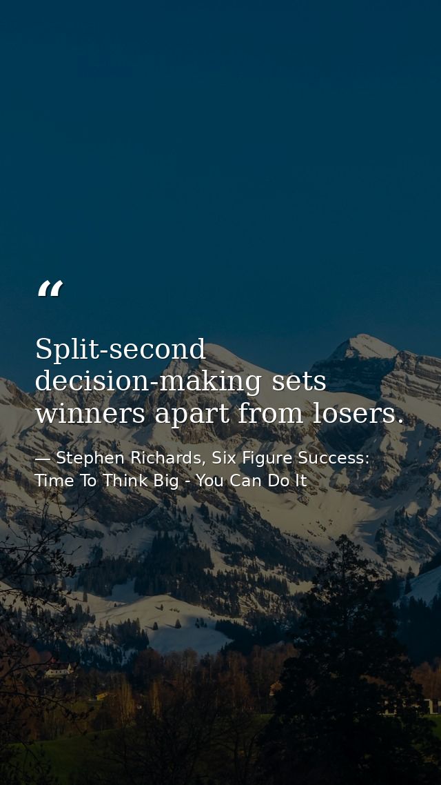 Split-second decision-making sets winners apart from losers. — Stephen Richards, Six Figure Success: Time To Think Big - You Can Do It