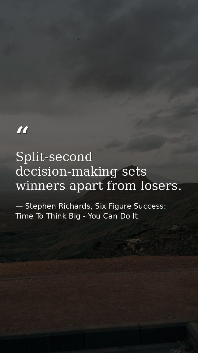 Split-second decision-making sets winners apart from losers. — Stephen Richards, Six Figure Success: Time To Think Big - You Can Do It