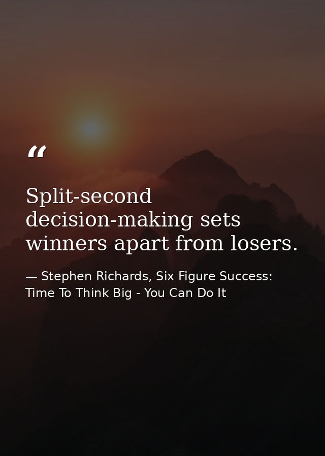Split-second decision-making sets winners apart from losers. — Stephen Richards, Six Figure Success: Time To Think Big - You Can Do It