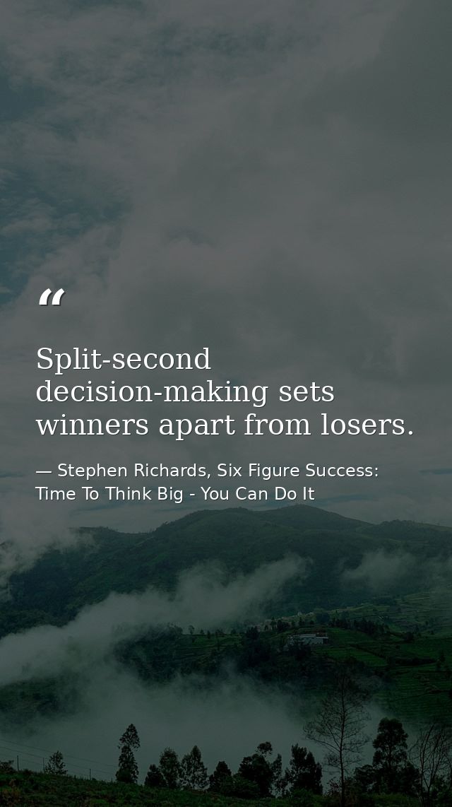 Split-second decision-making sets winners apart from losers. — Stephen Richards, Six Figure Success: Time To Think Big - You Can Do It