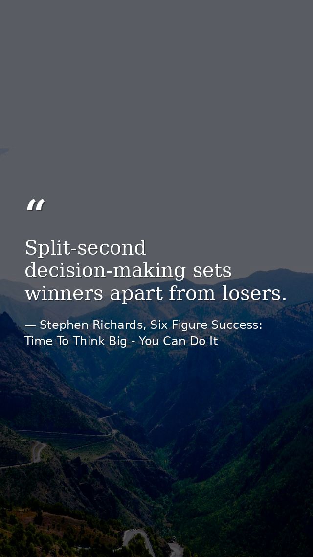 Split-second decision-making sets winners apart from losers. — Stephen Richards, Six Figure Success: Time To Think Big - You Can Do It