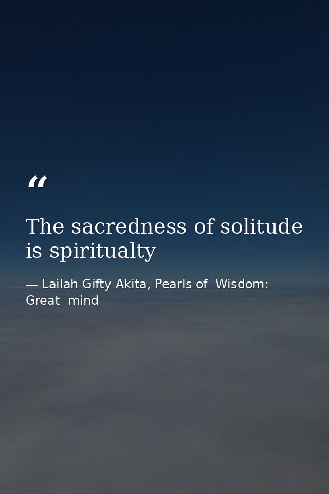 The sacredness of solitude is spiritualty — Lailah Gifty Akita, Pearls of  Wisdom: Great  mind