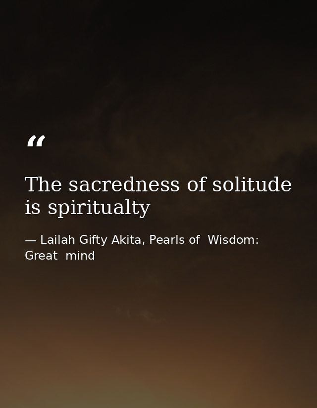 The sacredness of solitude is spiritualty — Lailah Gifty Akita, Pearls of  Wisdom: Great  mind