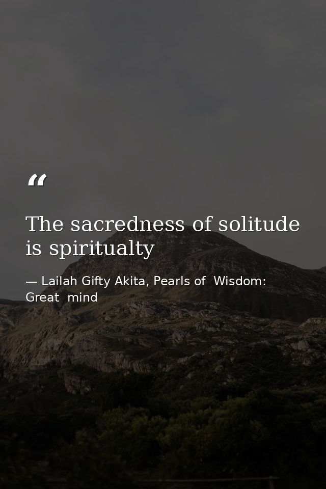 The sacredness of solitude is spiritualty — Lailah Gifty Akita, Pearls of  Wisdom: Great  mind
