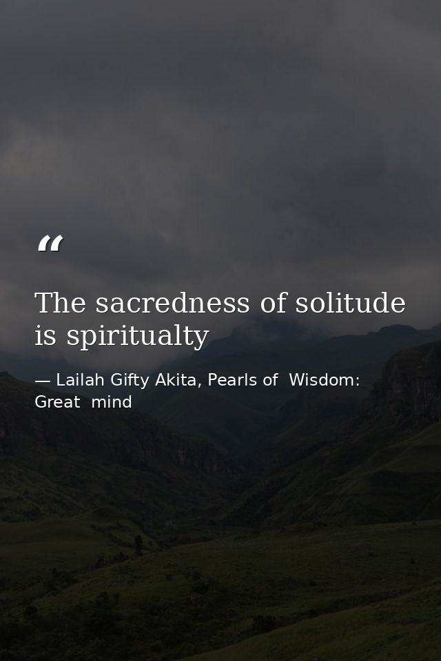 The sacredness of solitude is spiritualty — Lailah Gifty Akita, Pearls of  Wisdom: Great  mind