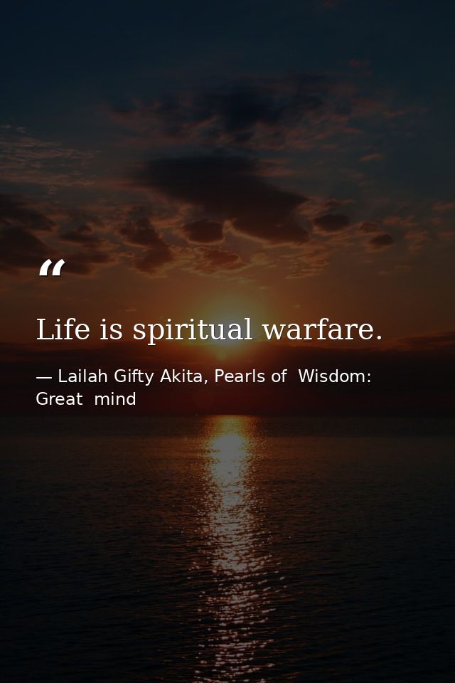 Life is spiritual warfare. — Lailah Gifty Akita, Pearls of  Wisdom: Great  mind
