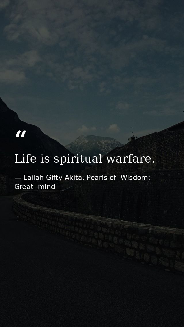 Life is spiritual warfare. — Lailah Gifty Akita, Pearls of  Wisdom: Great  mind
