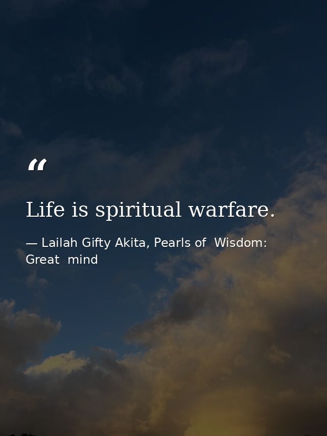 Life is spiritual warfare. — Lailah Gifty Akita, Pearls of  Wisdom: Great  mind