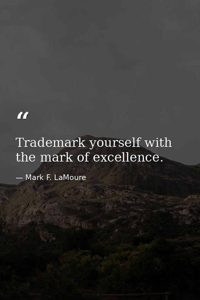 Trademark yourself with the mark of excellence. — Mark F. LaMoure