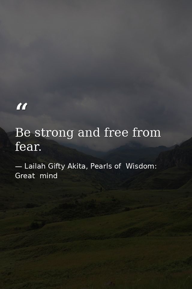 Be strong and free from fear. — Lailah Gifty Akita, Pearls of  Wisdom: Great  mind