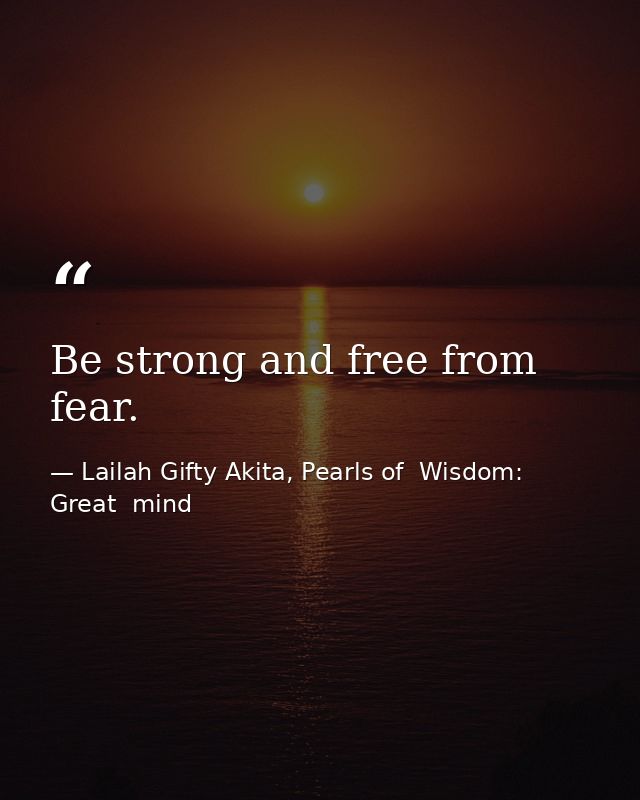 Be strong and free from fear. — Lailah Gifty Akita, Pearls of  Wisdom: Great  mind