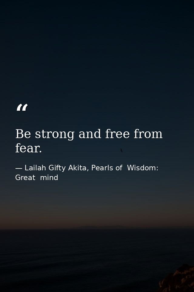 Be strong and free from fear. — Lailah Gifty Akita, Pearls of  Wisdom: Great  mind