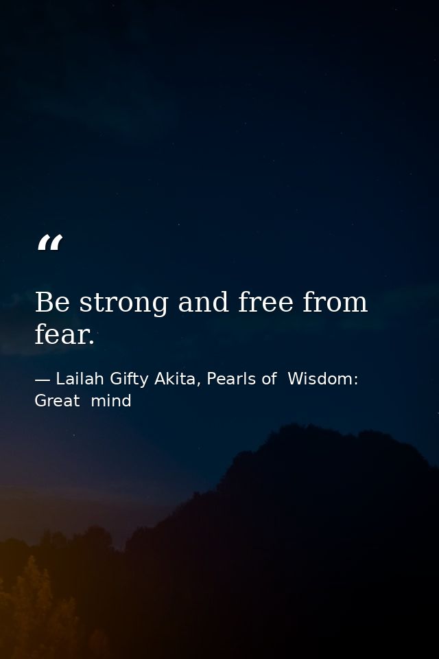 Be strong and free from fear. — Lailah Gifty Akita, Pearls of  Wisdom: Great  mind
