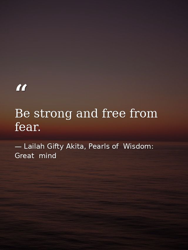 Be strong and free from fear. — Lailah Gifty Akita, Pearls of  Wisdom: Great  mind