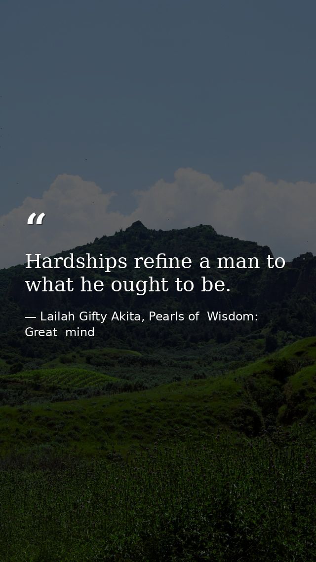 Hardships refine a man to what he ought to be. — Lailah Gifty Akita, Pearls of  Wisdom: Great  mind