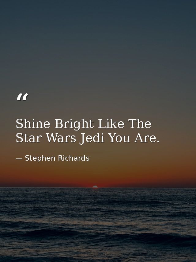 Shine Bright Like The Star Wars Jedi You Are. — Stephen Richards