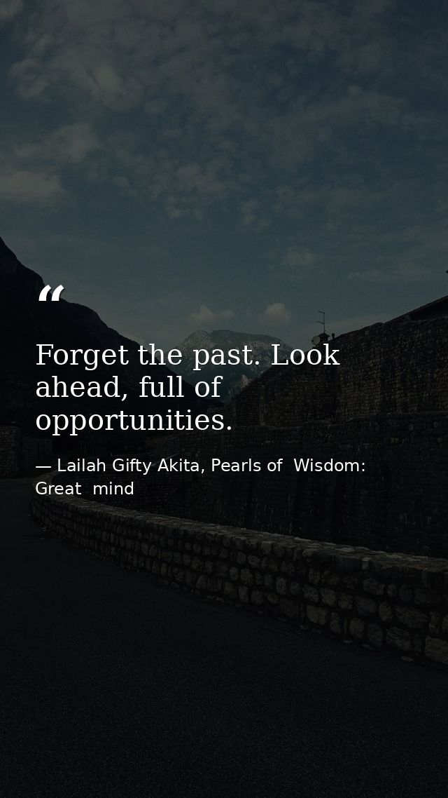 Forget the past. Look ahead, full of opportunities. — Lailah Gifty Akita, Pearls of  Wisdom: Great  mind
