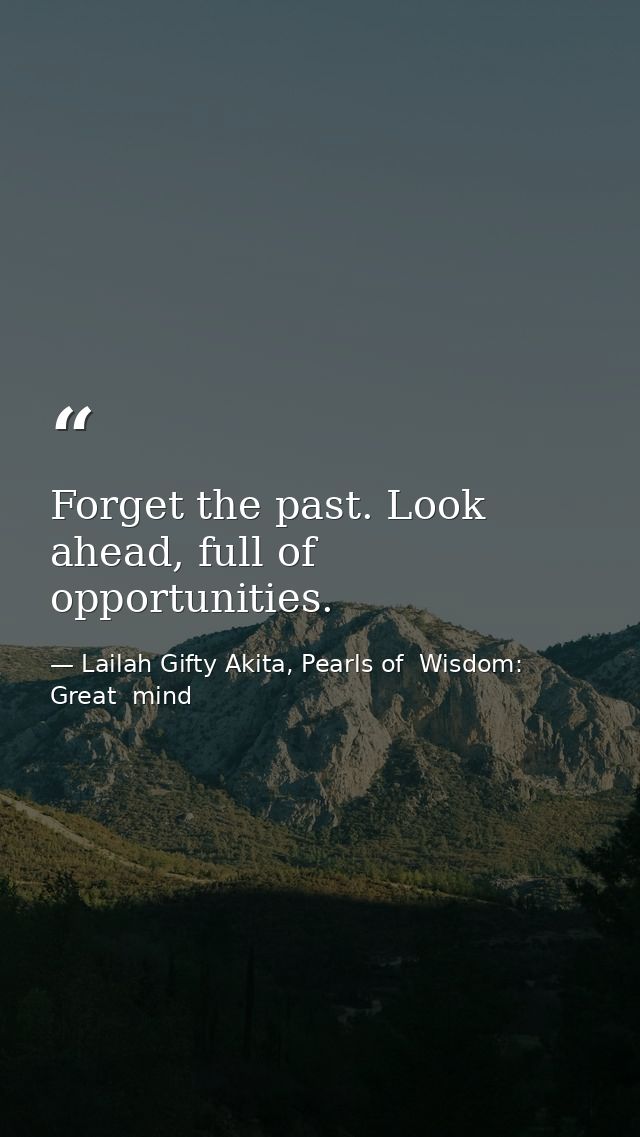 Forget the past. Look ahead, full of opportunities. — Lailah Gifty Akita, Pearls of  Wisdom: Great  mind