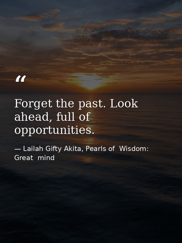 Forget the past. Look ahead, full of opportunities. — Lailah Gifty Akita, Pearls of  Wisdom: Great  mind