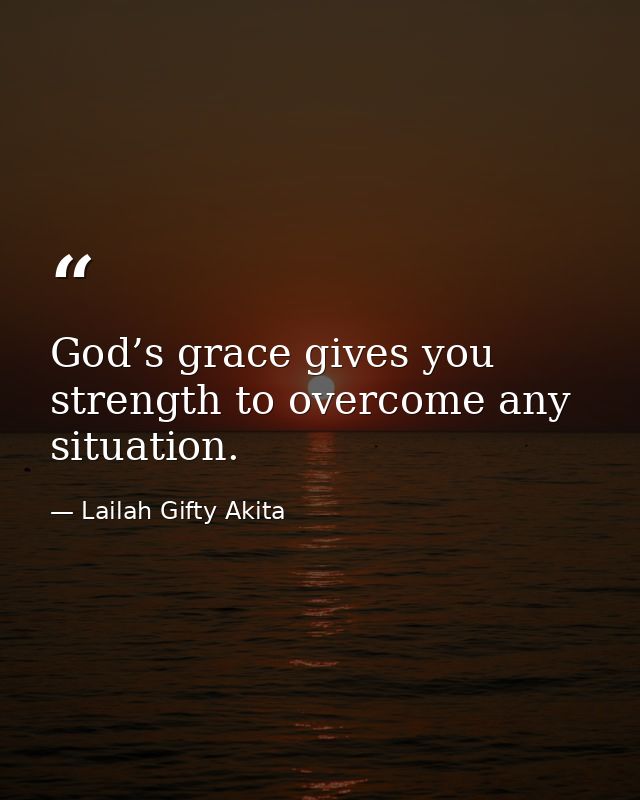 God’s grace gives you strength to overcome any situation. — Lailah Gifty Akita