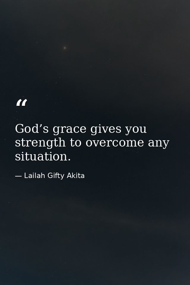 God’s grace gives you strength to overcome any situation. — Lailah Gifty Akita