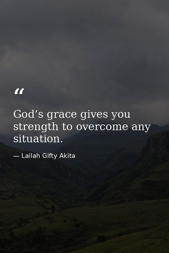 God’s grace gives you strength to overcome any situation. — Lailah Gifty Akita