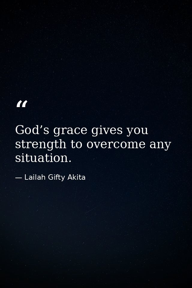 God’s grace gives you strength to overcome any situation. — Lailah Gifty Akita