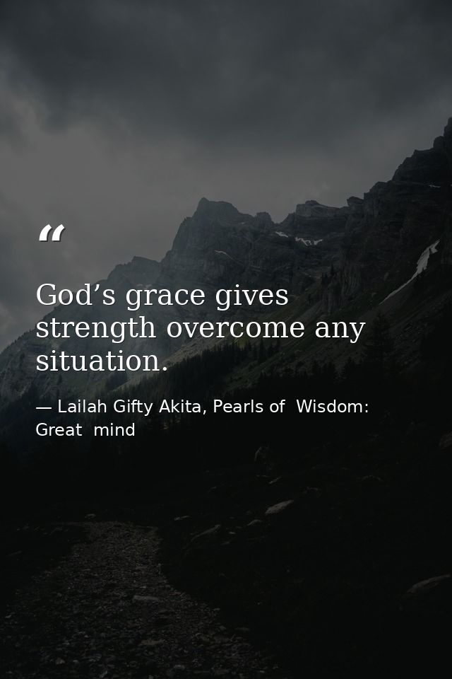 God’s grace gives strength overcome any situation. — Lailah Gifty Akita, Pearls of  Wisdom: Great  mind