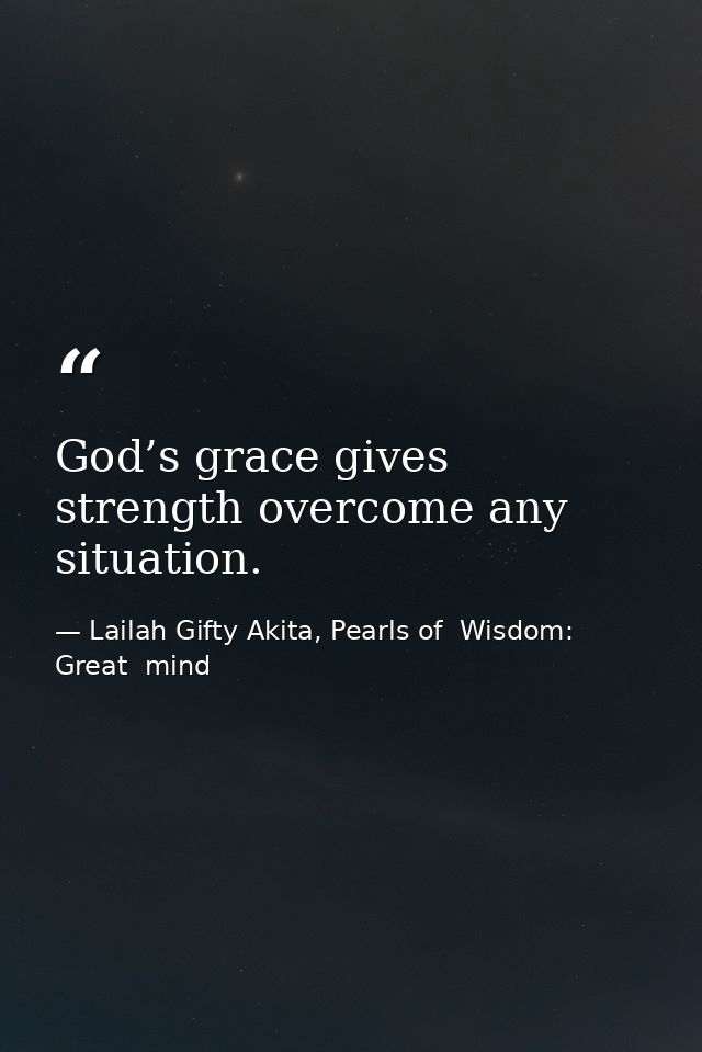 God’s grace gives strength overcome any situation. — Lailah Gifty Akita, Pearls of  Wisdom: Great  mind