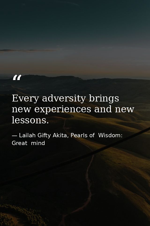 Every adversity brings new experiences and new lessons. — Lailah Gifty Akita, Pearls of  Wisdom: Great  mind