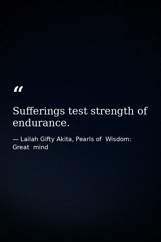 Sufferings test strength of endurance. — Lailah Gifty Akita, Pearls of  Wisdom: Great  mind
