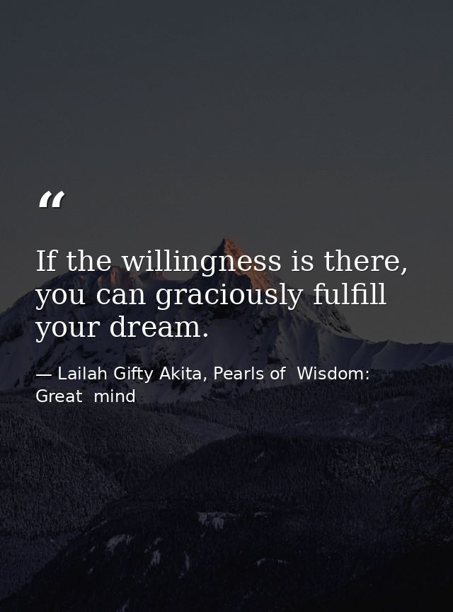 If the willingness is there, you can graciously fulfill your dream. — Lailah Gifty Akita, Pearls of  Wisdom: Great  mind