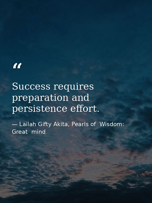 Success requires preparation and persistence effort. — Lailah Gifty Akita, Pearls of  Wisdom: Great  mind