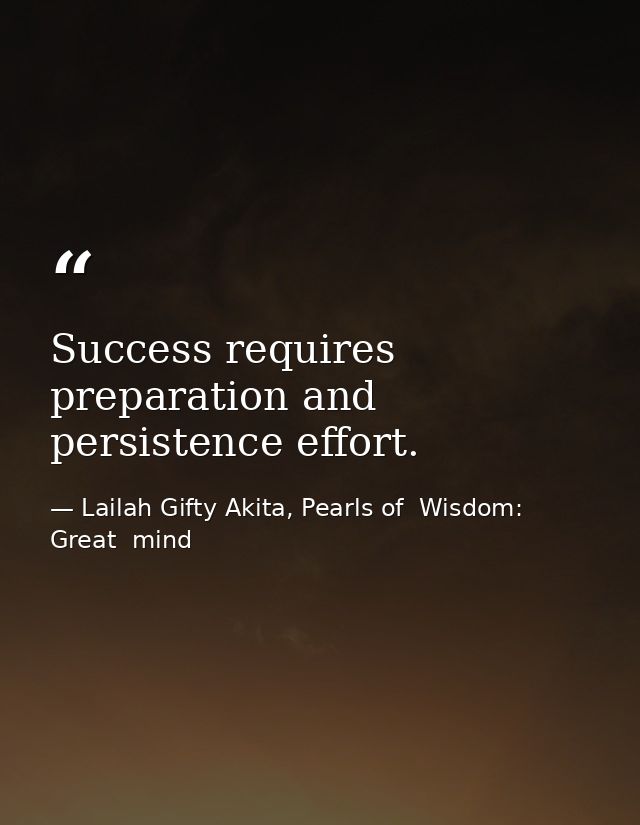 Success requires preparation and persistence effort. — Lailah Gifty Akita, Pearls of  Wisdom: Great  mind
