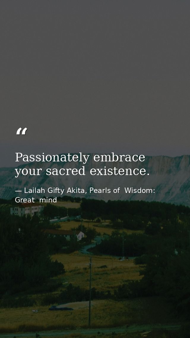 Passionately embrace your sacred existence. — Lailah Gifty Akita, Pearls of  Wisdom: Great  mind