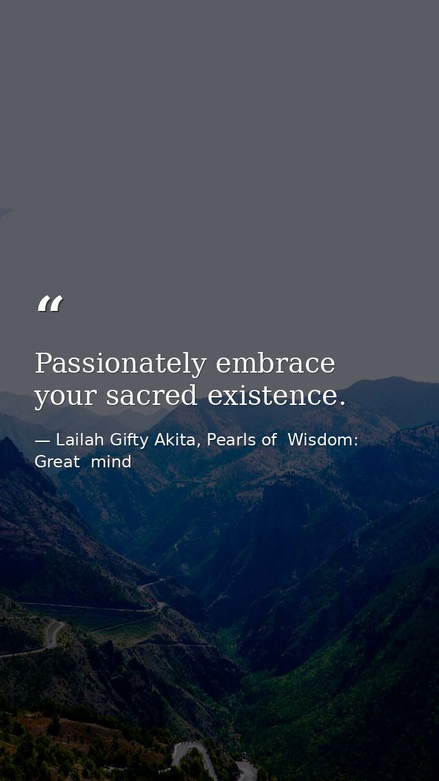 Passionately embrace your sacred existence. — Lailah Gifty Akita, Pearls of  Wisdom: Great  mind