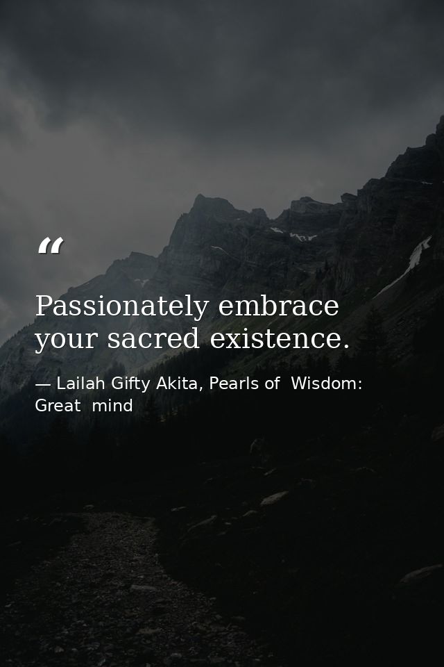 Passionately embrace your sacred existence. — Lailah Gifty Akita, Pearls of  Wisdom: Great  mind