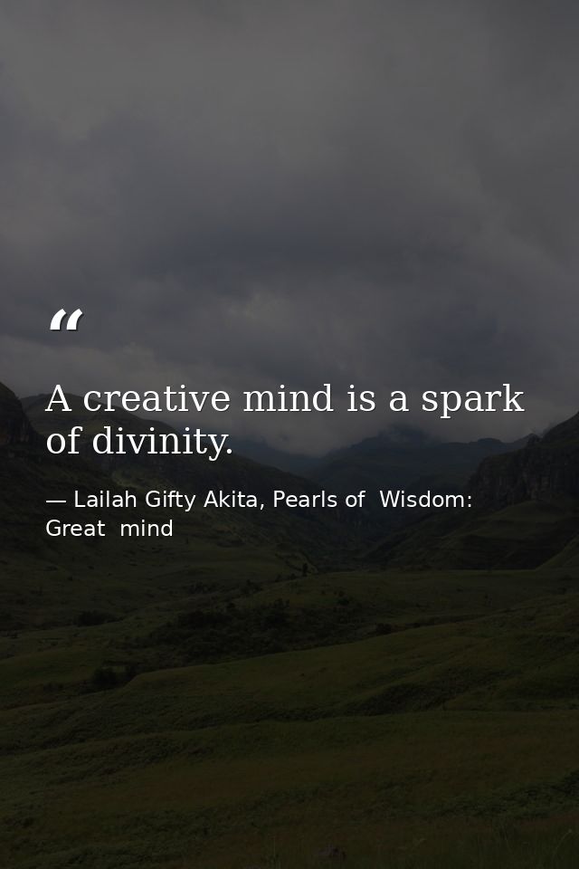 A creative mind is a spark of divinity. — Lailah Gifty Akita, Pearls of  Wisdom: Great  mind