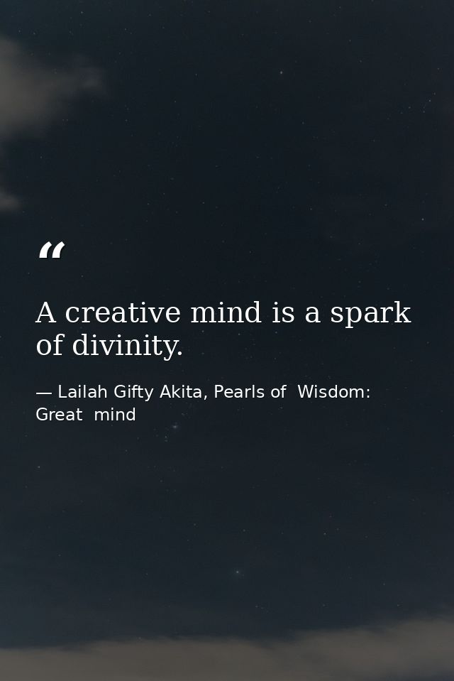 A creative mind is a spark of divinity. — Lailah Gifty Akita, Pearls of  Wisdom: Great  mind